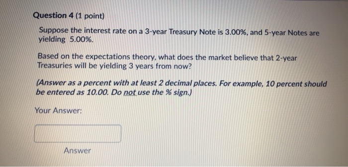  Question 4 (1 point) Suppose the interest rate on a 3-year