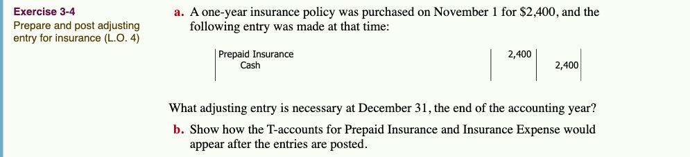  Exercise 3-4 Prepare and post adjusting entry for insurance (L.O.4) a.