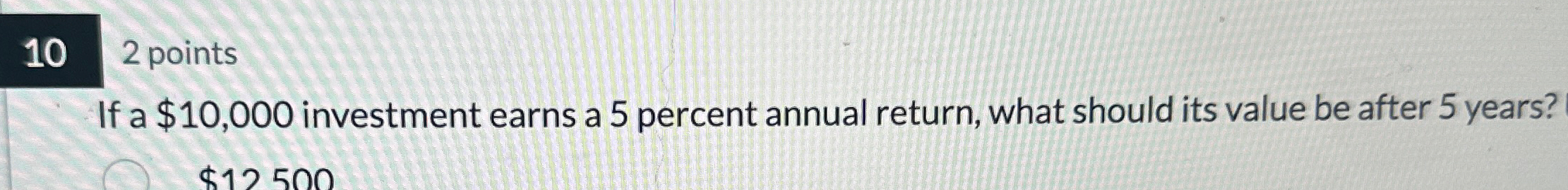  102 points If a $10,000 investment earns a 5 percent annual