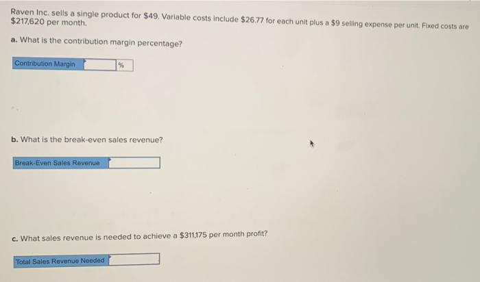  Raven Inc. sells a single product for $49. Variable costs include