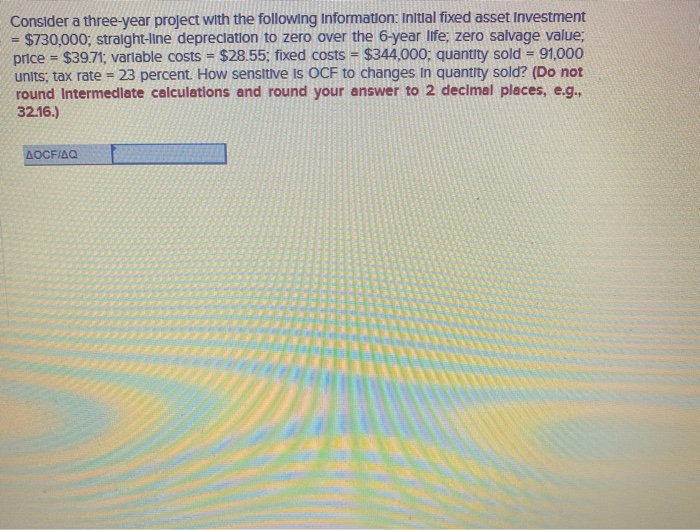  Consider a three-year project with the following Information: Initial fixed asset