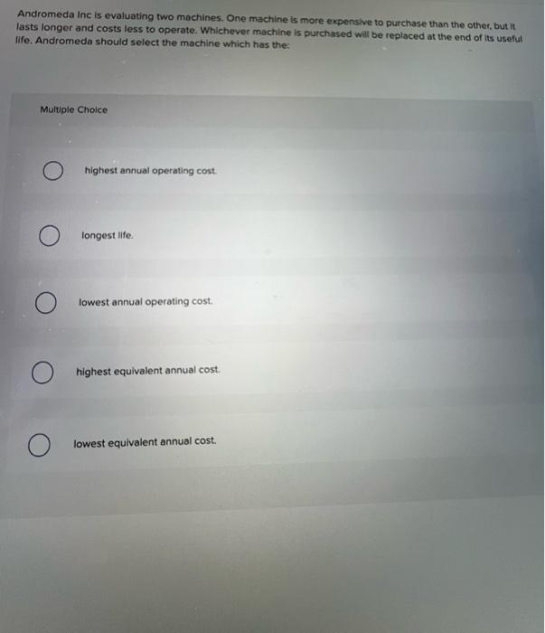  Andromeda Inc is evaluating two machines. One machine is more expensive