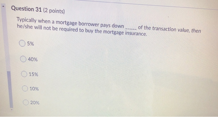  Question 31 (2 points) Typically when a mortgage borrower pays down