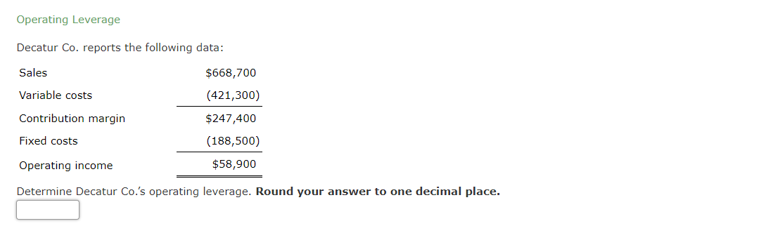  Operating Leverage Decatur Co. reports the following data: Sales Variable costs