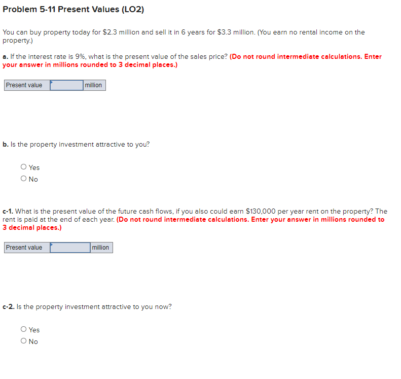 Problem 5-11 Present Values (LO2) You can buy property today for