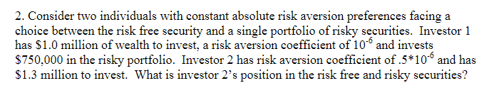  2. Consider two individuals with constant absolute risk aversion preferences facing