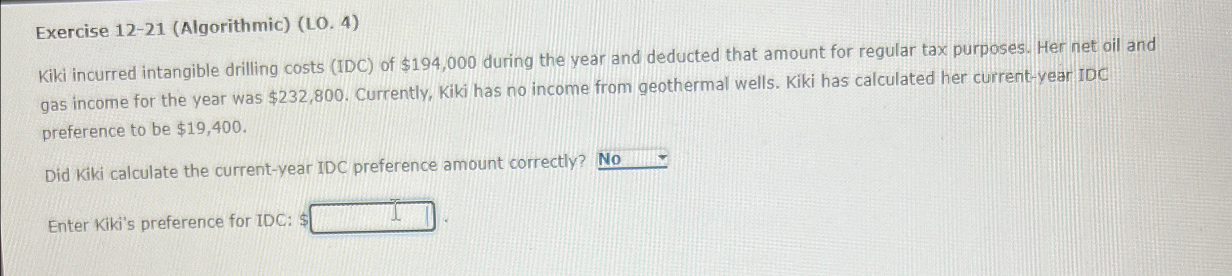 Exercise 12-21(Algorithmic)(LO.4) Kiki incurred intangible drilling costs (IDC) of $194,000 during