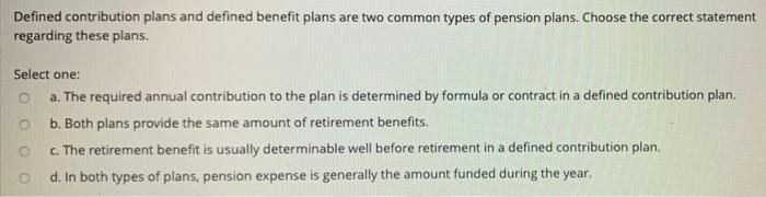  Defined contribution plans and defined benefit plans are two common types