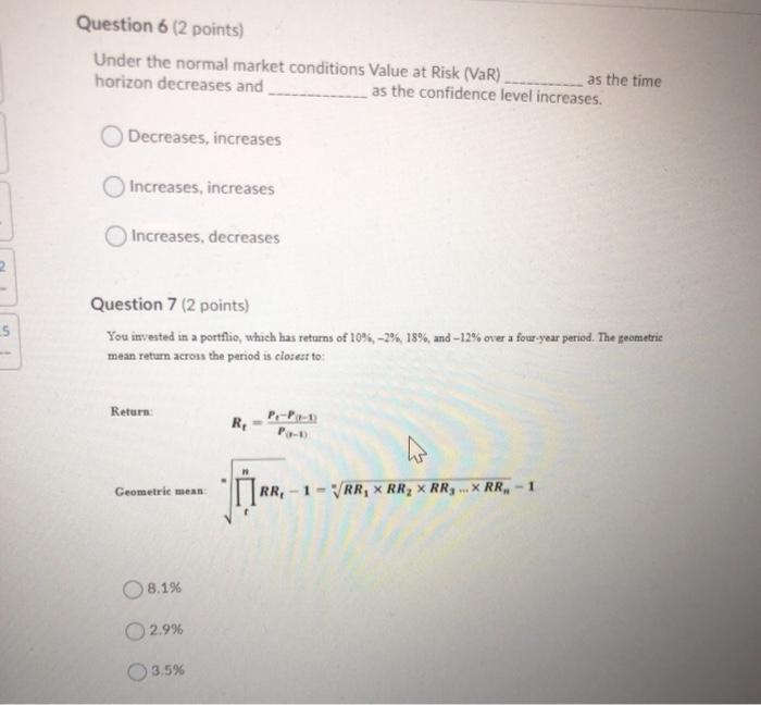  Question 6 (2 points) Under the normal market conditions Value at