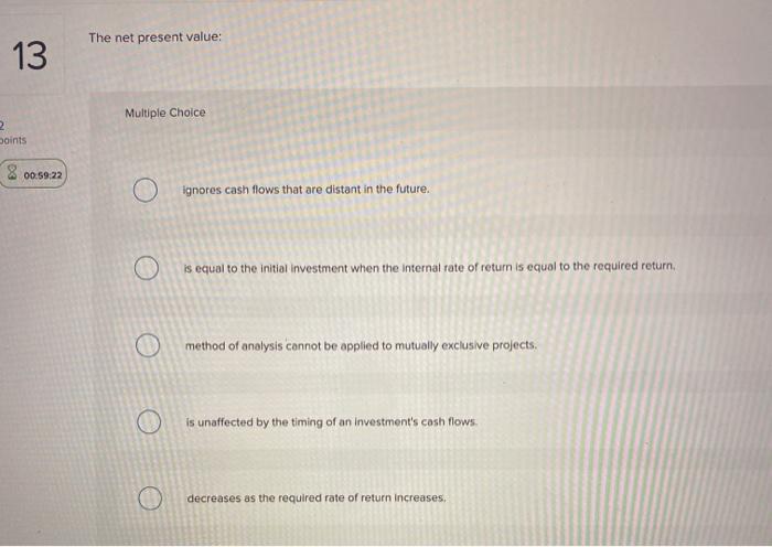  The net present value: 13 Multiple Choice 2 Doints 800.99:22 ignores