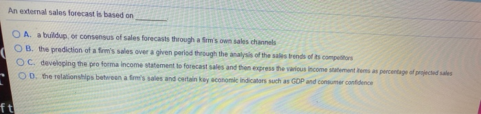  An external sales forecast is based on O A. a buildup