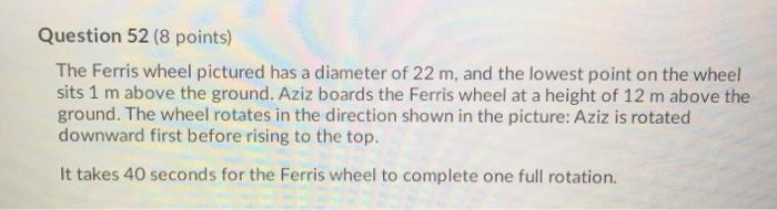  Question 52 (8 points) The Ferris wheel pictured has a diameter