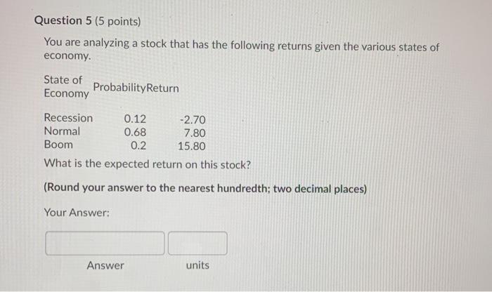 Question 5 (5 points) You are analyzing a stock that has