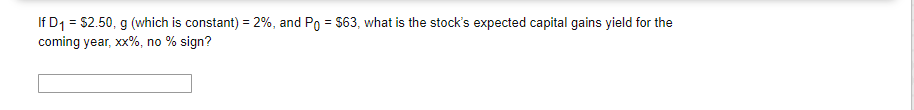  If D1 = $2.50, g (which is constant) = 2%, and