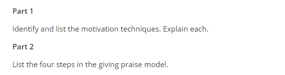 7 Part 1 Identify and list the motivation techniques. Explain each.