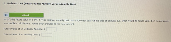  6. Problem 5.06 (Future Value: Annuity Versus Annuity Due) eBook What's
