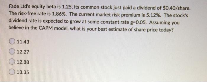  5.a b. c. d. Fade Ltd's equity beta is 1.25, its