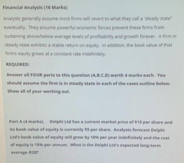 Please answer A,B,C,D showing all workings Financial Analysis (16 Marks) Analysts generally