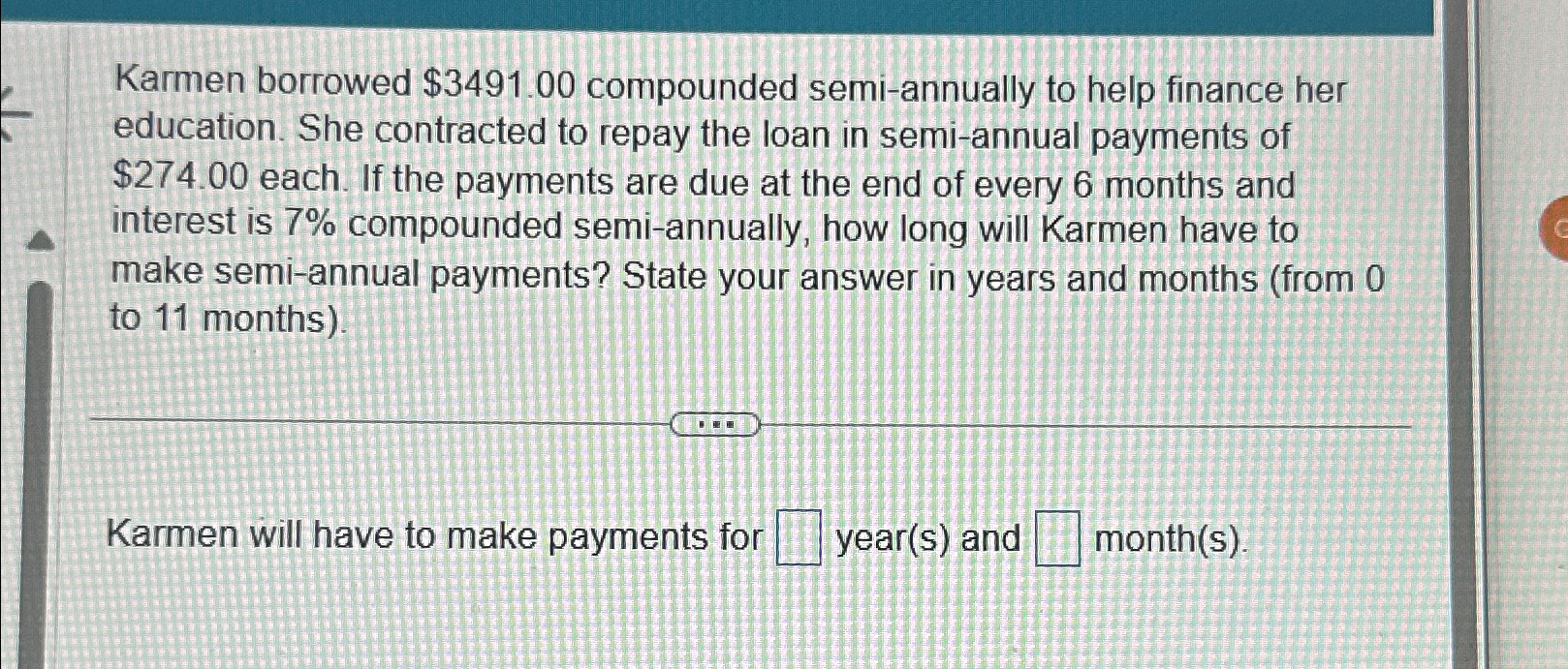  Karmen borrowed $3491.00 compounded semi-annually to help finance her education. She