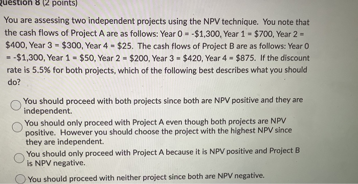  question 8 (2 points) You are assessing two independent projects using