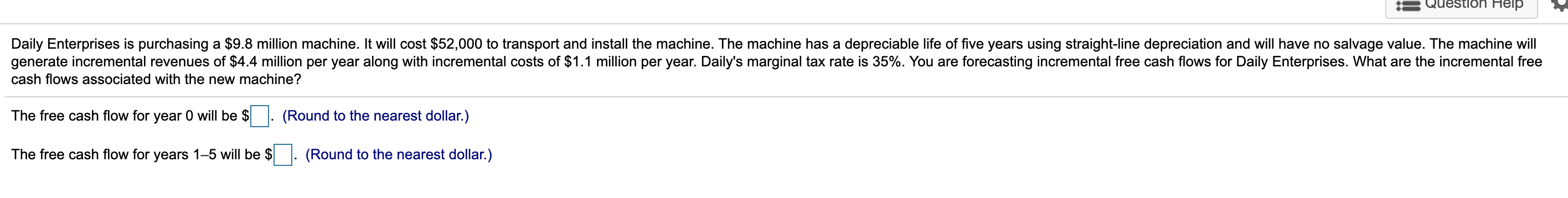  Question Help Daily Enterprises is purchasing a $9.8 million machine. It