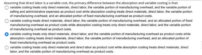  Assuming that direct labor is a variable cost, the primary difference