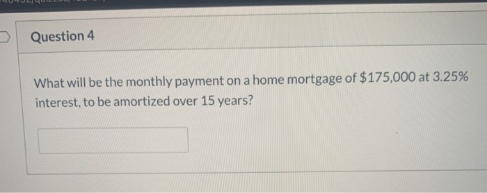  Question 4 What will be the monthly payment on a home