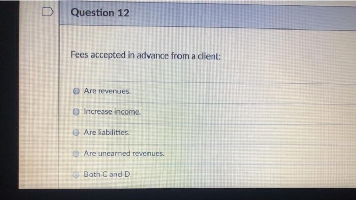  Question 12 Fees accepted in advance from a client: Are revenues.