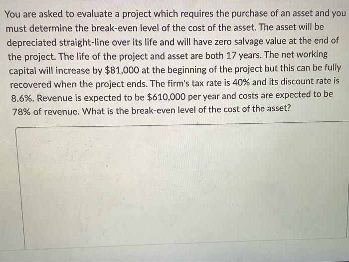  You are asked to evaluate a project which requires the purchase