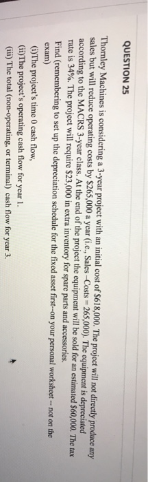  QUESTION 25 Thorley Machines is considering a 3-year project with an