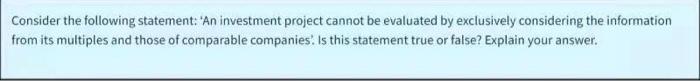  Consider the following statement: An investment project cannot be evaluated by