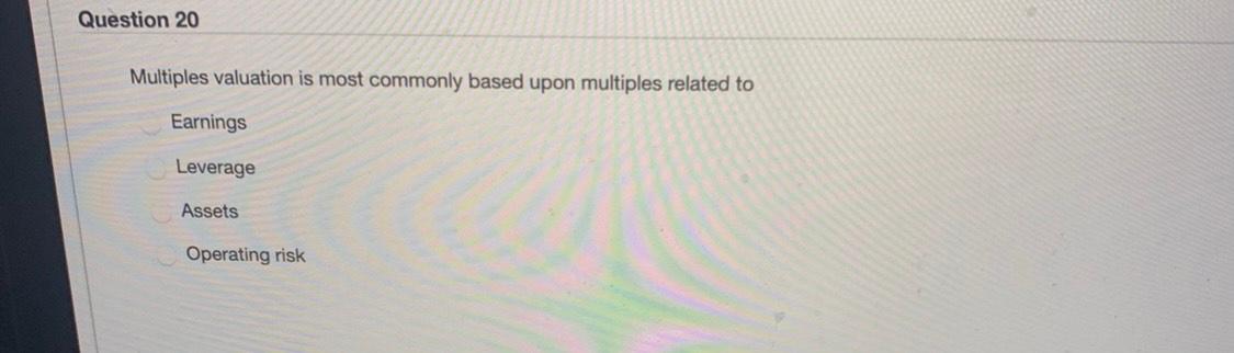Question 20 Multiples valuation is most commonly based upon multiples related to
