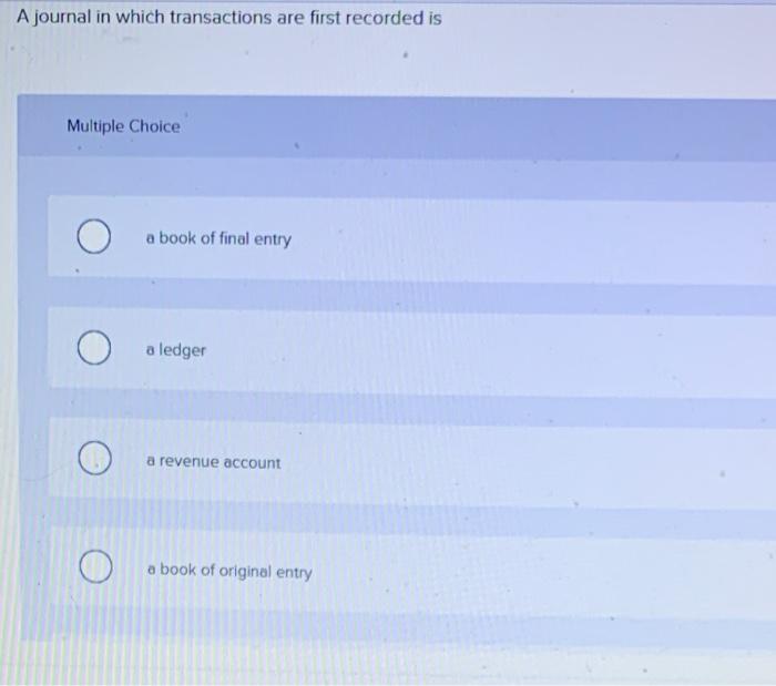  A journal in which transactions are first recorded is Multiple Choice
