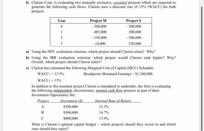  6) Clarion Corp. is evaluating two mutually exclusive, essential projects which