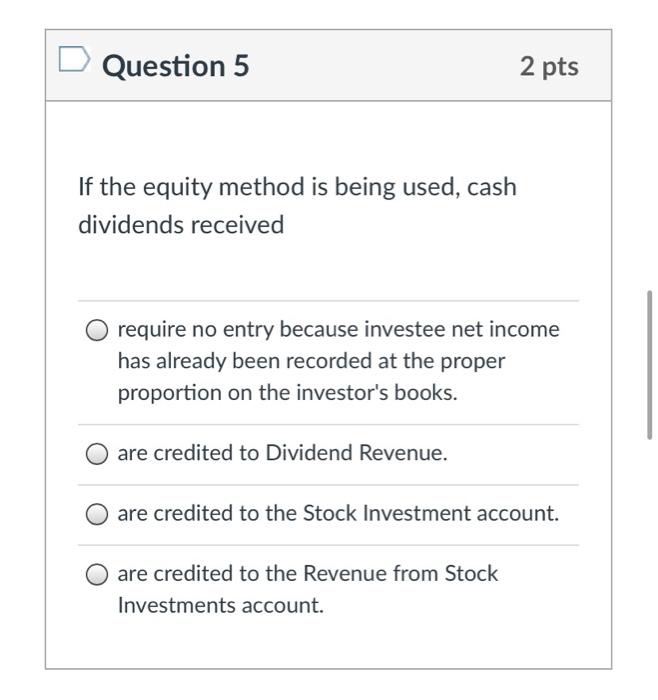  Question 5 2 pts If the equity method is being used,