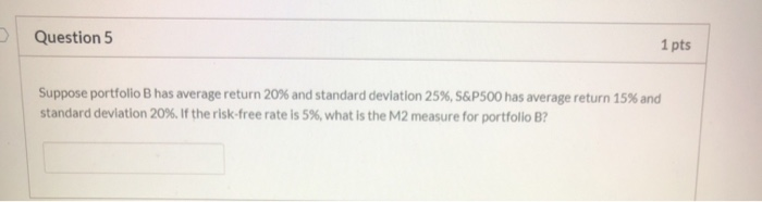  Question 5 1 pts Suppose portfolio B has average return 20%