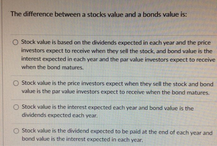 The difference between a stocks value and a bonds value is: