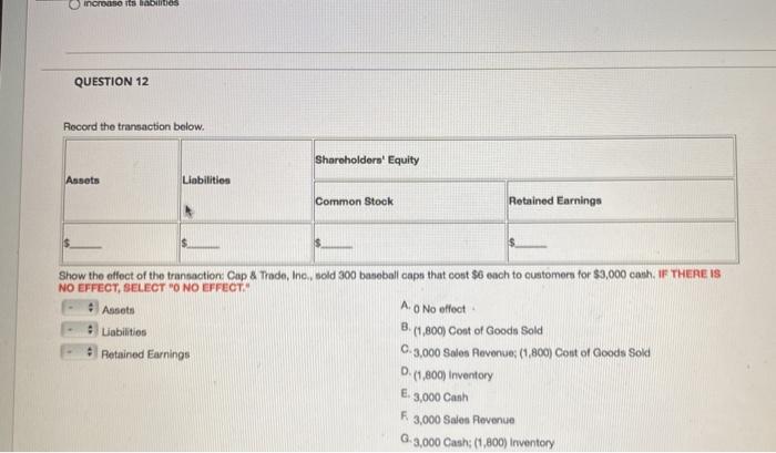  increase its habilities QUESTION 12 Record the transaction below. Shareholders' Equity