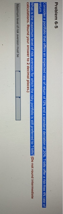  Problem 6-5 Consider a portfolio that offers an expected rate of