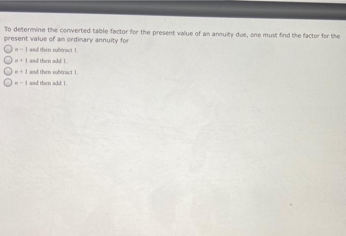  To determine the converted table factor for the present value of