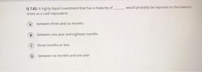  would probably be reported on the balance Q7.82: A highly liquid