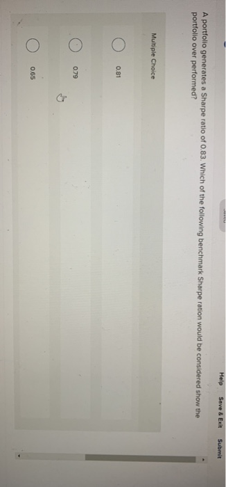  Help Save & Exit Submit A portfolio generates a Sharpe ratio