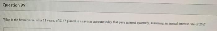  Question 99 What is the future value, after 11 years, of