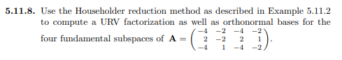 (5.11.11). Solution: Apply Householder (or Givens) reduction to produce an orthogonal matrix