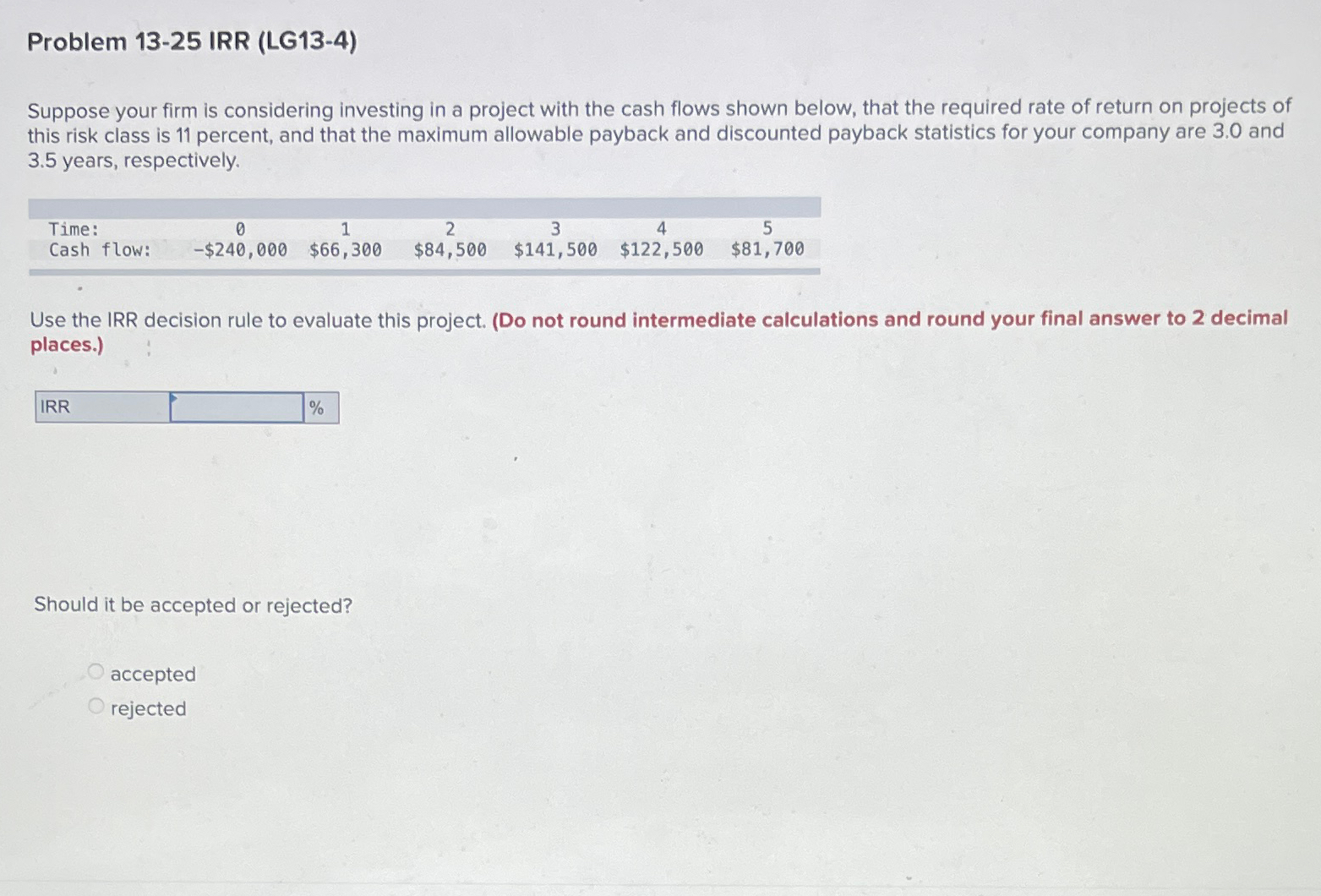  Problem 13-25 IRR (LG13-4) Suppose your firm is considering investing in
