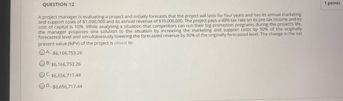  QUESTION 12 1 points A project manager is evaluating a project