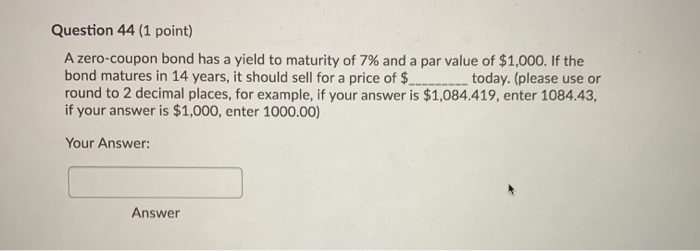  Question 44 (1 point) A zero-coupon bond has a yield to