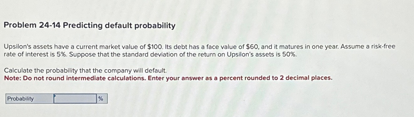  Problem 24-14 Predicting default probability Upsilon's assets have a current market