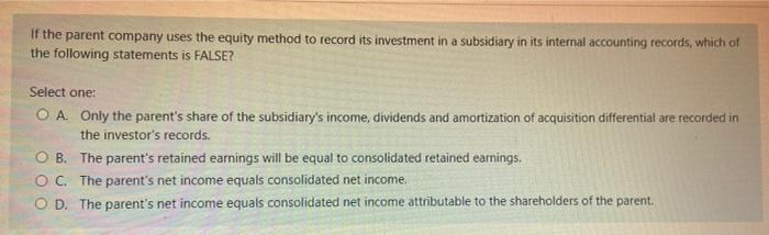  If the parent company uses the equity method to record its