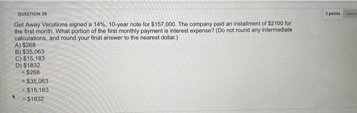  2 points QUESTION 39 Get Away Vacations signed a 14%, 10-year